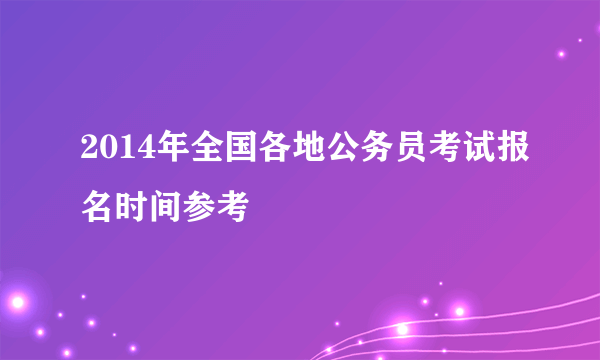 2014年全国各地公务员考试报名时间参考