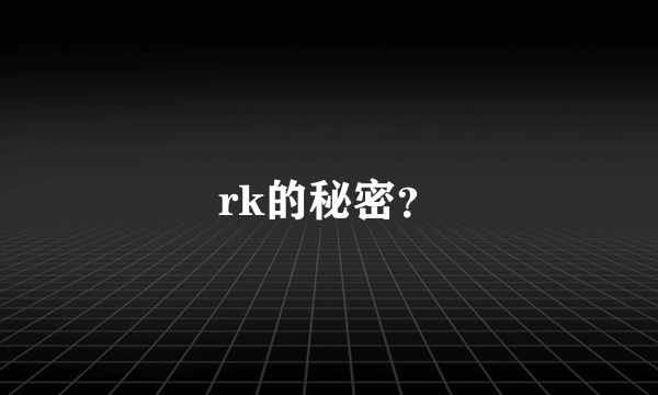 rk的秘密？