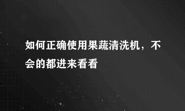 如何正确使用果蔬清洗机，不会的都进来看看