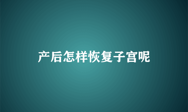 产后怎样恢复子宫呢