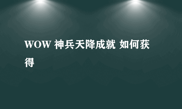 WOW 神兵天降成就 如何获得