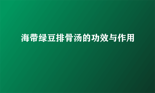 海带绿豆排骨汤的功效与作用