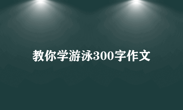 教你学游泳300字作文