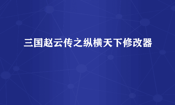 三国赵云传之纵横天下修改器