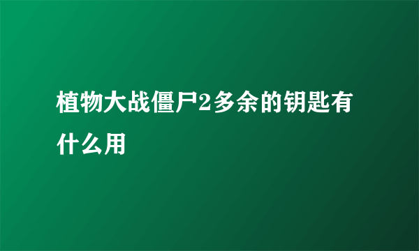 植物大战僵尸2多余的钥匙有什么用