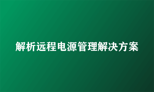 解析远程电源管理解决方案