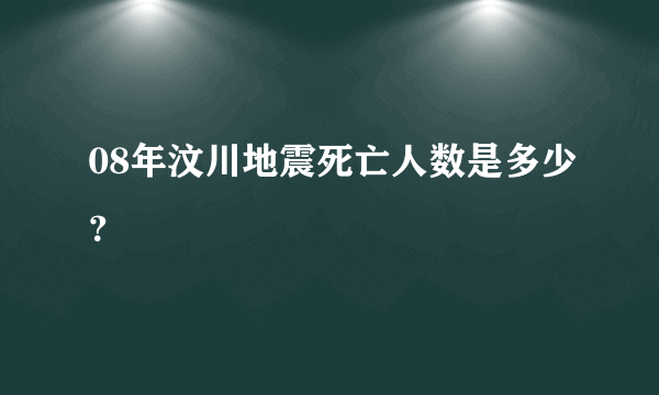 08年汶川地震死亡人数是多少？