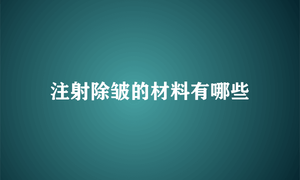 注射除皱的材料有哪些