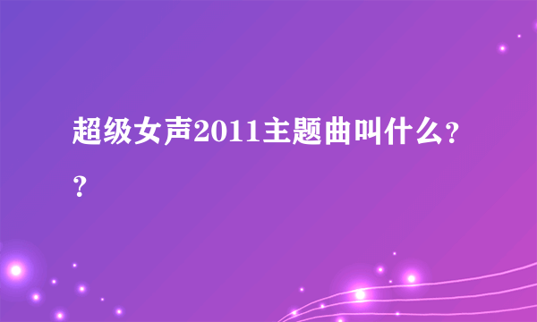 超级女声2011主题曲叫什么？？