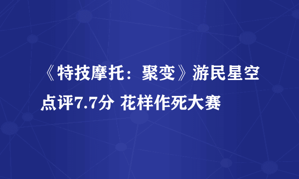 《特技摩托：聚变》游民星空点评7.7分 花样作死大赛