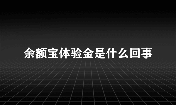 余额宝体验金是什么回事