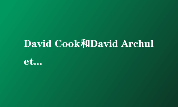 David Cook和David Archuleta哪个好