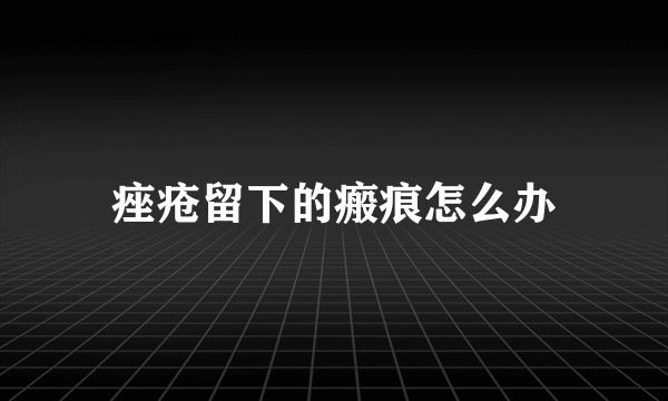 痤疮留下的瘢痕怎么办