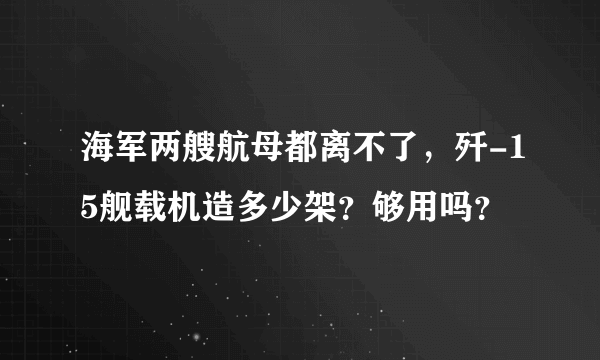 海军两艘航母都离不了，歼-15舰载机造多少架？够用吗？