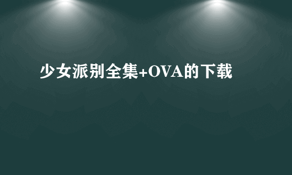 少女派别全集+OVA的下载