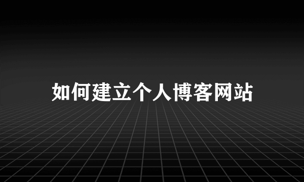 如何建立个人博客网站