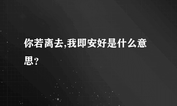 你若离去,我即安好是什么意思？