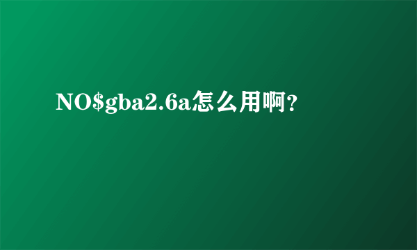 NO$gba2.6a怎么用啊？