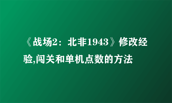 《战场2：北非1943》修改经验,闯关和单机点数的方法