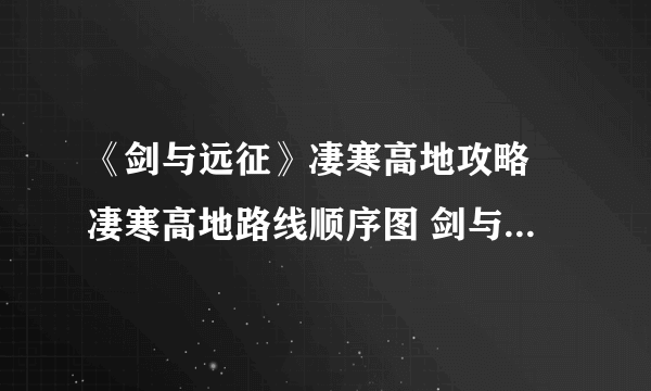 《剑与远征》凄寒高地攻略 凄寒高地路线顺序图 剑与远征凌寒高地