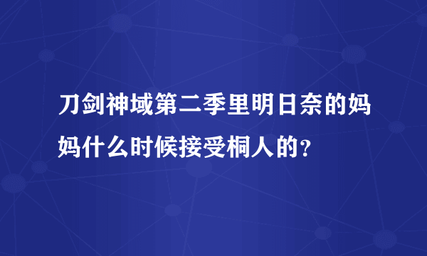 刀剑神域第二季里明日奈的妈妈什么时候接受桐人的？