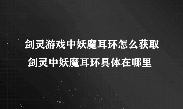 剑灵游戏中妖魔耳环怎么获取 剑灵中妖魔耳环具体在哪里