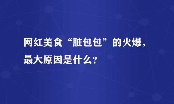 网红美食“脏包包”的火爆，最大原因是什么？