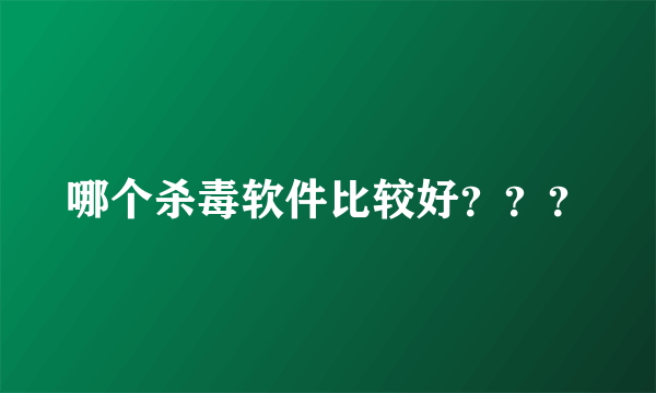 哪个杀毒软件比较好？？？