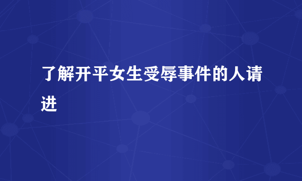 了解开平女生受辱事件的人请进