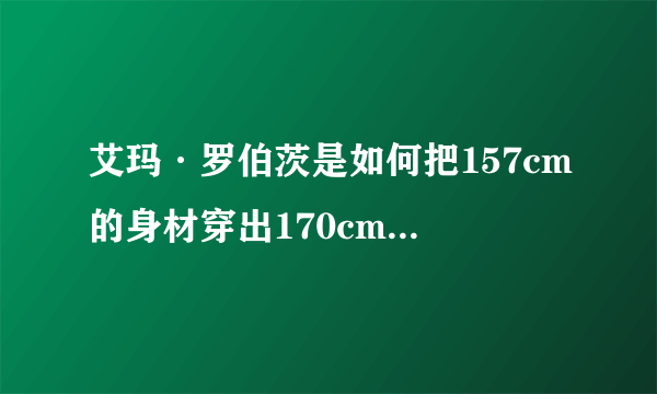 艾玛·罗伯茨是如何把157cm的身材穿出170cm的气场的？