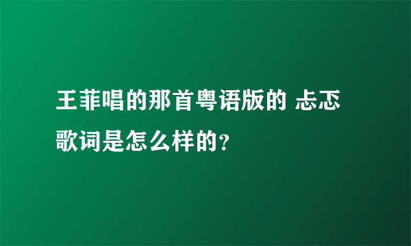 王菲唱的那首粤语版的 忐忑 歌词是怎么样的？