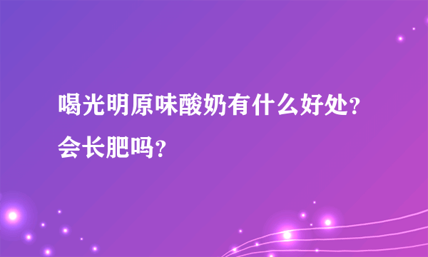 喝光明原味酸奶有什么好处？会长肥吗？