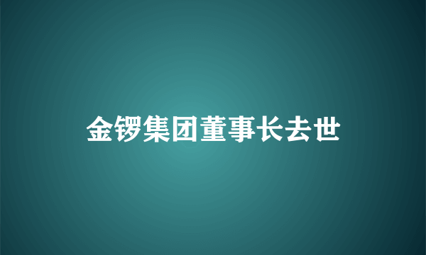 金锣集团董事长去世