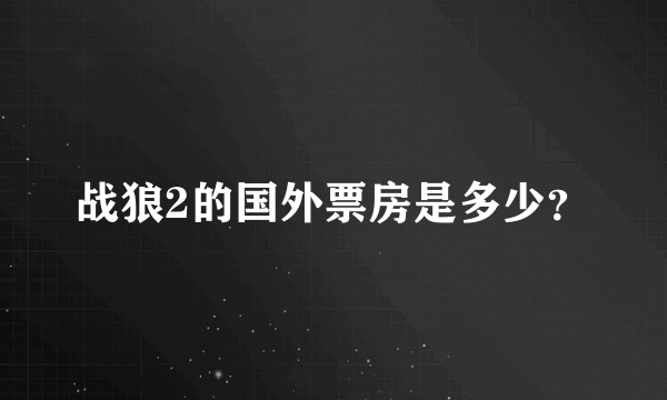 战狼2的国外票房是多少？