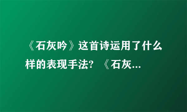 《石灰吟》这首诗运用了什么样的表现手法?  《石灰吟》这首诗运用了什么样的写作手法?要具体的!