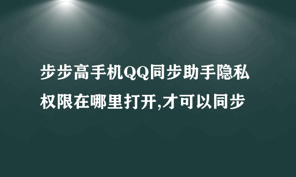 步步高手机QQ同步助手隐私权限在哪里打开,才可以同步