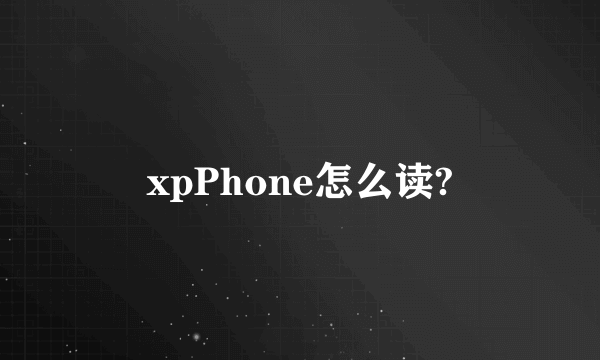 xpPhone怎么读?