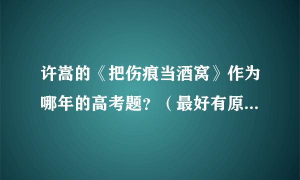 许嵩的《把伤痕当酒窝》作为哪年的高考题？（最好有原题和答案）