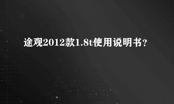 途观2012款1.8t使用说明书？