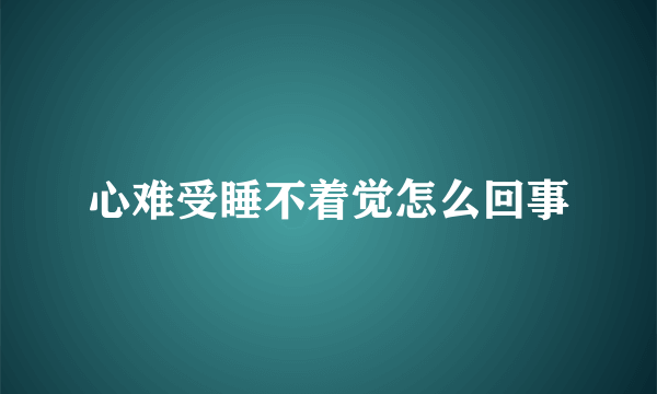 心难受睡不着觉怎么回事