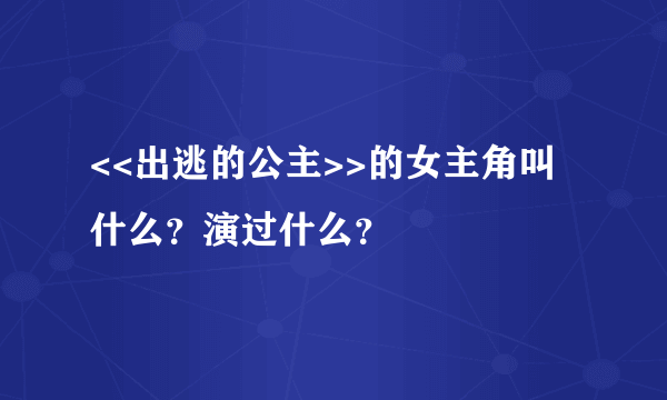 <<出逃的公主>>的女主角叫什么？演过什么？