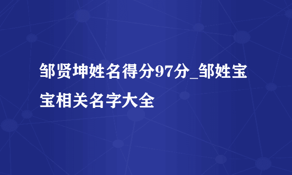 邹贤坤姓名得分97分_邹姓宝宝相关名字大全