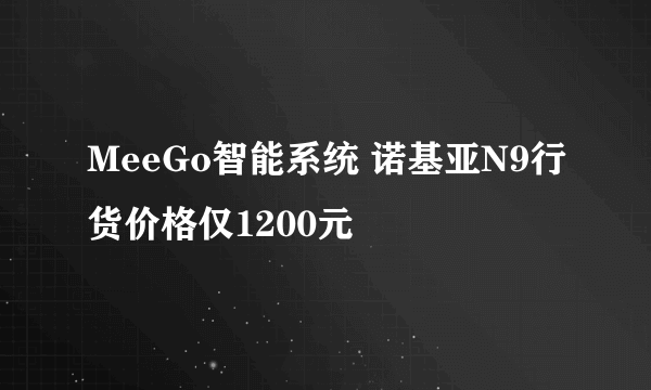 MeeGo智能系统 诺基亚N9行货价格仅1200元