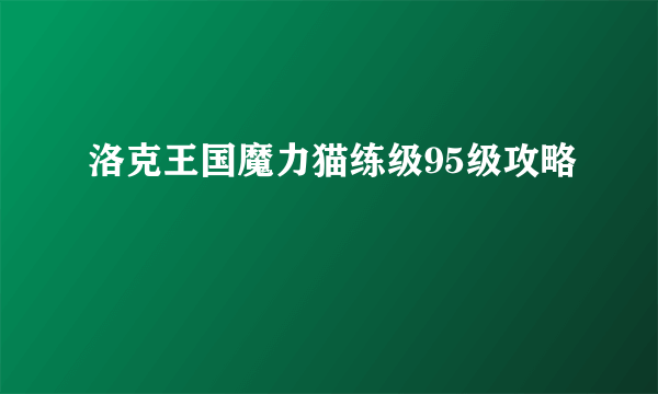 洛克王国魔力猫练级95级攻略