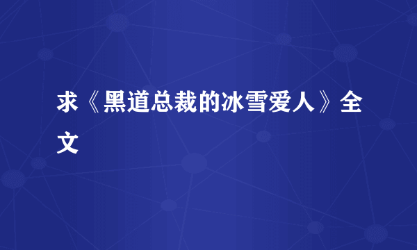 求《黑道总裁的冰雪爱人》全文