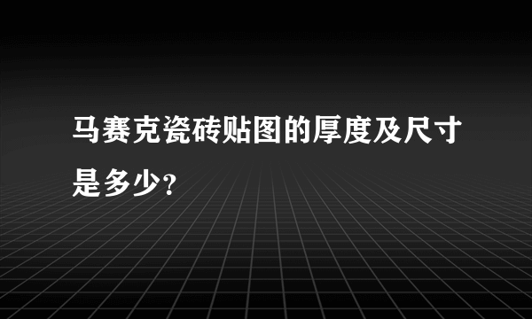 马赛克瓷砖贴图的厚度及尺寸是多少？