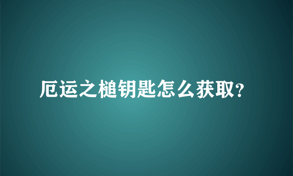 厄运之槌钥匙怎么获取？