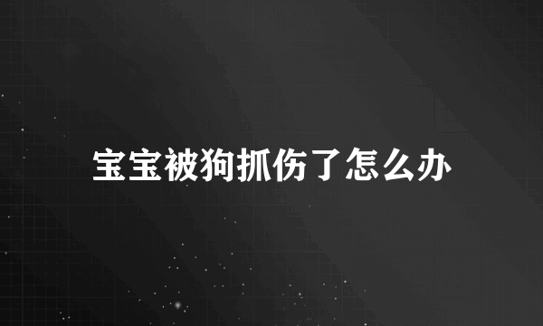 宝宝被狗抓伤了怎么办