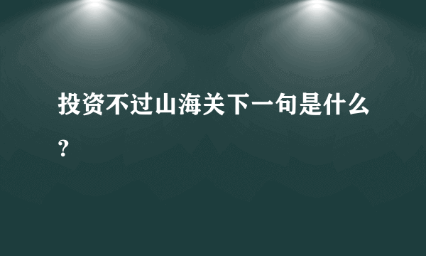 投资不过山海关下一句是什么？