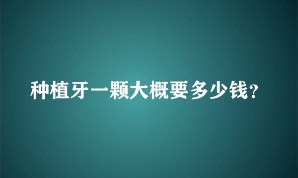 种植牙一颗大概要多少钱？